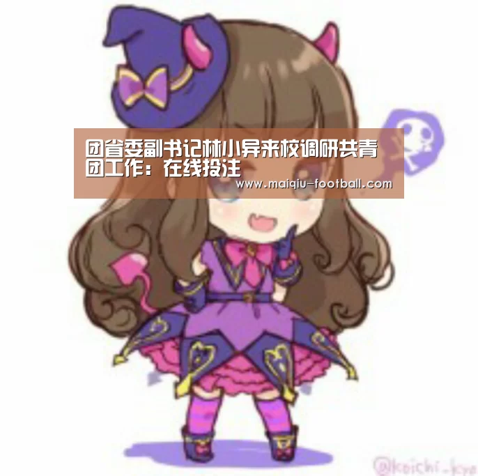 团省委副书记林小异来校调研共青团工作:在线投注(图4) 足球竞猜