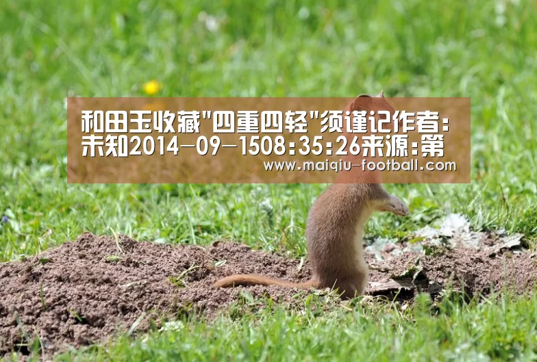 和田玉收藏四重四轻须谨记作者:未知2014-09-1508:35:26来源:第一收藏 收藏和田玉似乎很简单,但内里的【足球竞猜】(图1) 在线投注